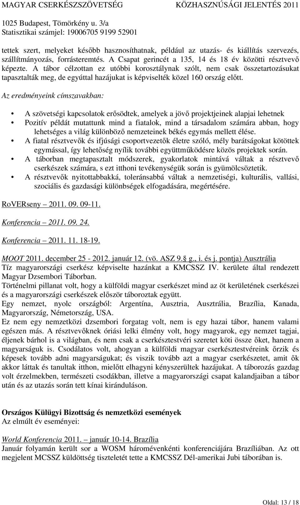 Az eredményeink címszavakban: A szövetségi kapcsolatok erősödtek, amelyek a jövő projektjeinek alapjai lehetnek Pozitív példát mutattunk mind a fiatalok, mind a társadalom számára abban, hogy