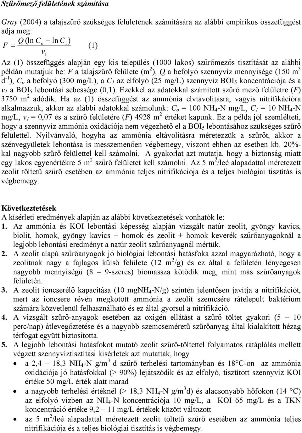 elfolyó (25 mg/l) szennyvíz BOI 5 koncentrációja és a v 1 a BOI 5 lebontási sebessége (0,1). Ezekkel az adatokkal számított szűrő mező felületre (F) 3750 m 2 adódik.