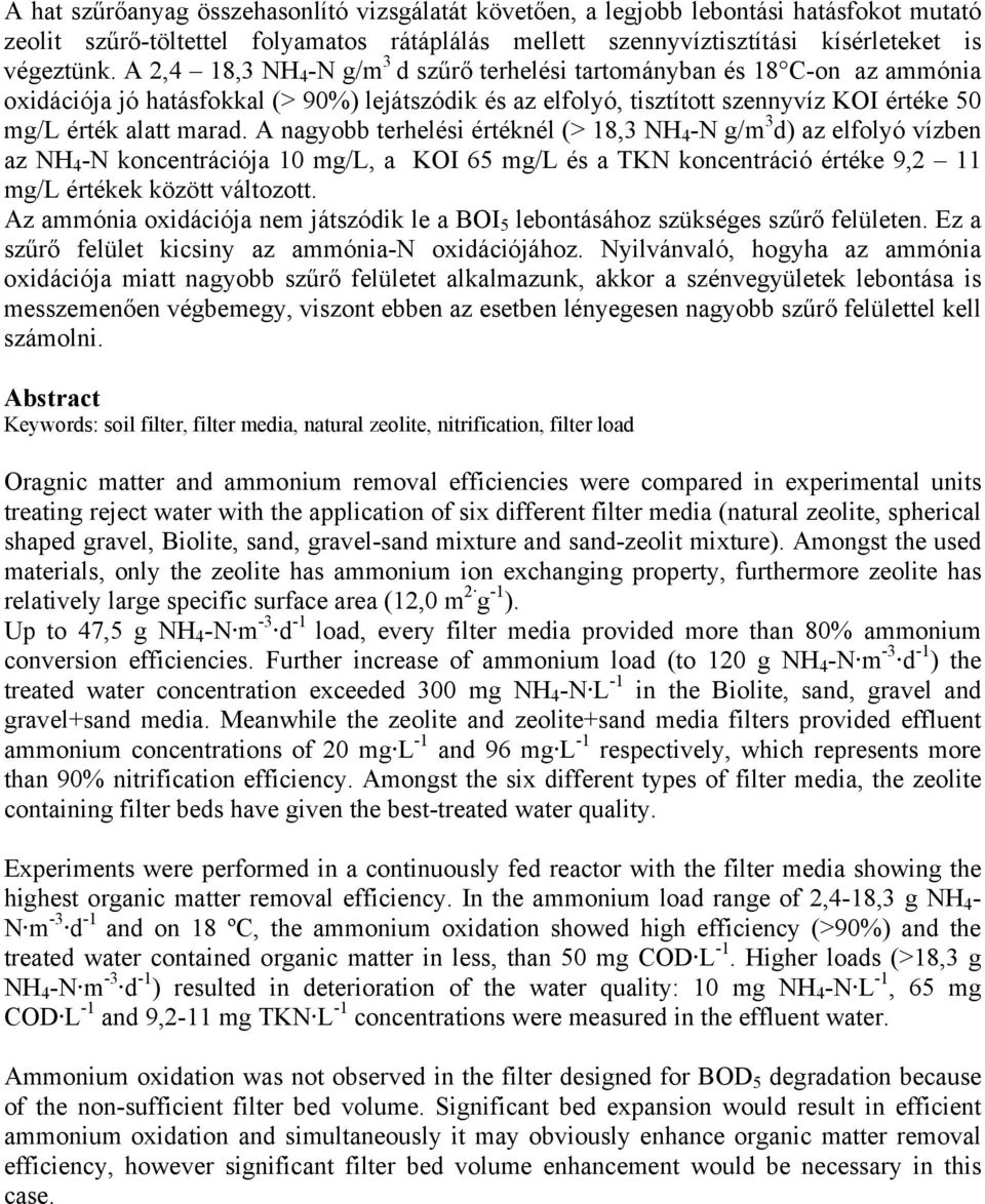 A nagyobb terhelési értéknél (> 18,3 NH 4 -N g/m 3 d) az elfolyó vízben az NH 4 -N koncentrációja 10 mg/l, a KOI 65 mg/l és a TKN koncentráció értéke 9,2 11 mg/l értékek között változott.