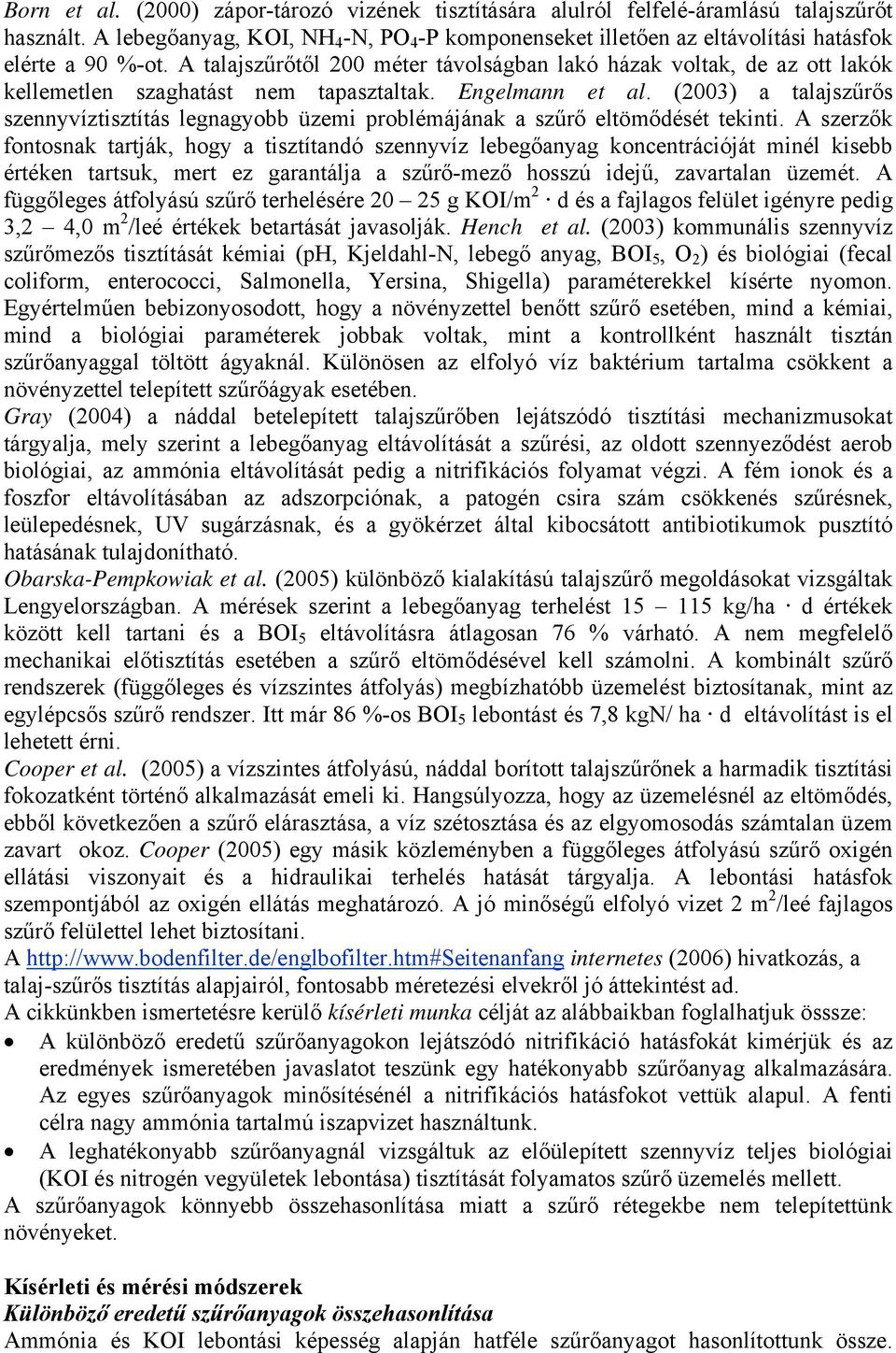 A talajszűrőtől 200 méter távolságban lakó házak voltak, de az ott lakók kellemetlen szaghatást nem tapasztaltak. Engelmann et al.