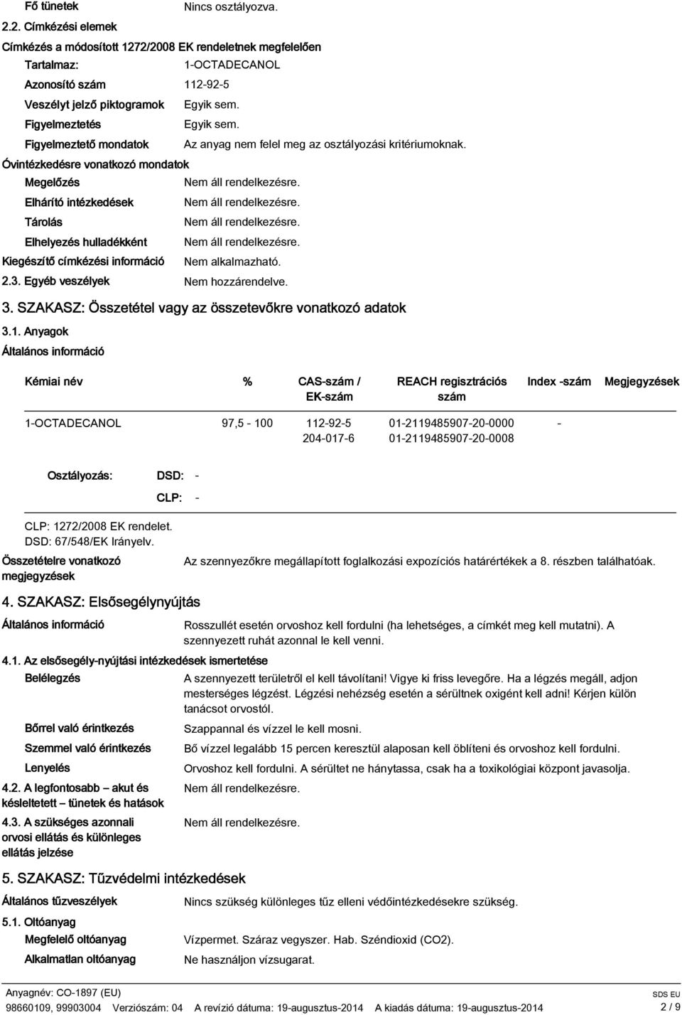 Óvintézkedésre vonatkozó mondatok Megelőzés Elhárító intézkedések Tárolás Elhelyezés hulladékként Kiegészítő címkézési információ Nem alkalmazható. 2.3. Egyéb veszélyek Nem hozzárendelve. 3.