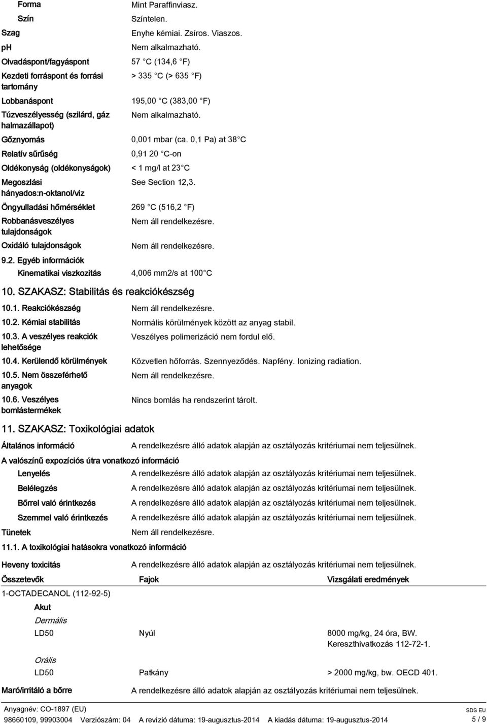 halmazállapot) Gőznyomás 0,001 mbar (ca. 0,1 Pa) at 38 C Relatív sűrűség 0,91 20 C-on Oldékonyság (oldékonyságok) < 1 mg/l at 23 C Megoszlási See Section 12,3.