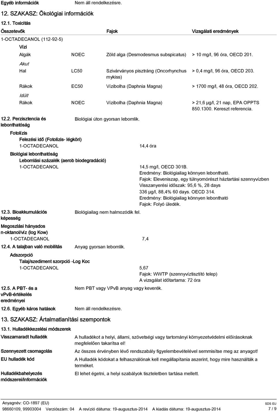 Idült Rákok NOEC Vízibolha (Daphnia Magna) > 21,6 µg/l, 21 nap, EPA OPPTS 850.1300. Kereszt referencia. 12.2. Perzisztencia és lebonthatóság Fotolízis Felezési idő (Fotolizis- légköri) 1-OCTADECANOL Biológiai úton gyorsan lebomlik.