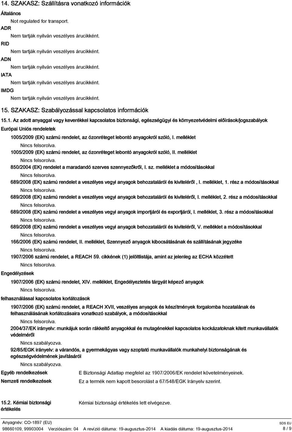 melléklet 1005/2009 (EK) számú rendelet, az ózonréteget lebontó anyagokról szóló, II. melléklet 850/2004 (EK) rendelet a maradandó szerves szennyezőkről, I. sz. melléklet a módosításokkal 689/2008 (EK) számú rendelet a veszélyes vegyi anyagok behozataláról és kiviteléről, I.