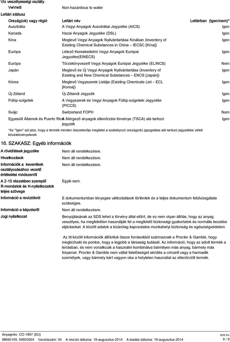 (AICS) Hazai Anyagok Jegyzéke (DSL) Meglevő Vegyi Anyagok Nyilvántartása Kínában (Inventory of Existing Chemical Substances in China IECSC [Kína]) Létező Kereskedelmi Vegyi Anyagok Európai