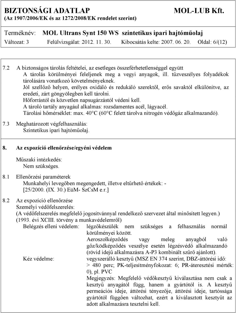 Jól szellőző helyen, erélyes oxidáló és redukáló szerektől, erős savaktól elkülönítve, az eredeti, zárt göngyölegben kell tárolni. Hőforrástól és közvetlen napsugárzástól védeni kell.