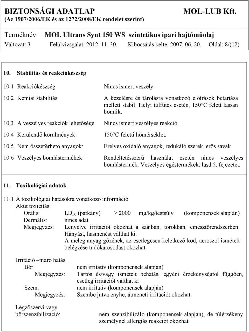 10.6 Veszélyes bomlástermékek: Rendeltetésszerű használat esetén nincs veszélyes bomlástermék. Veszélyes égéstermékek: lásd 5. fejezetet. 11. Toxikológiai adatok 11.