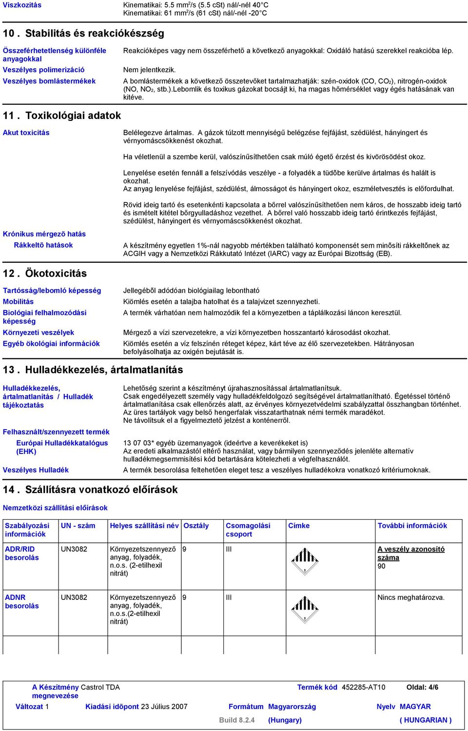 szerekkel reakcióba lép. Nem jelentkezik. A bomlástermékek a következő összetevőket tartalmazhatják: szén-oxidok (CO, CO2),