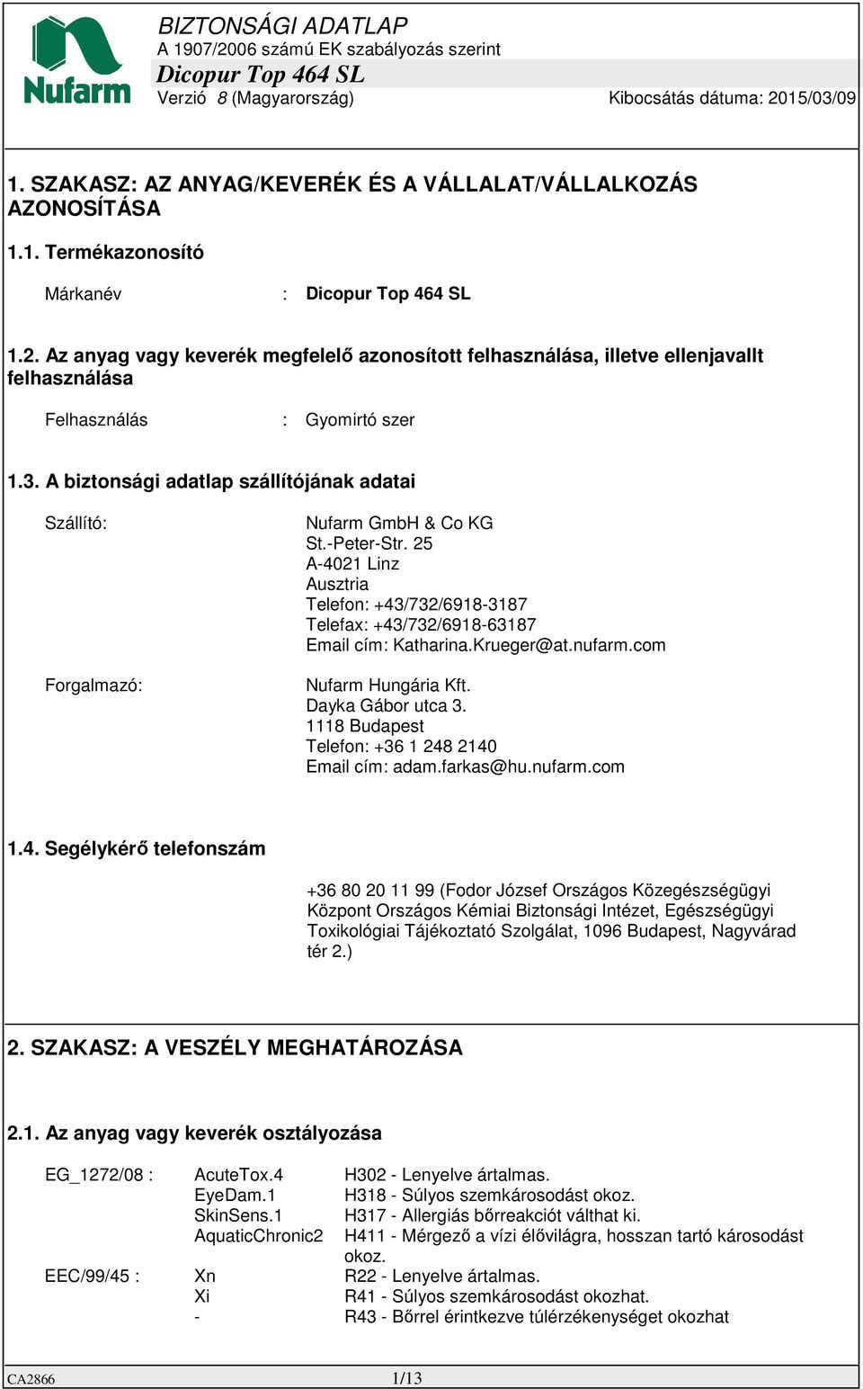 A biztonsági adatlap szállítójának adatai Szállító: Forgalmazó: Nufarm GmbH & Co KG St.-Peter-Str. 25 A-4021 Linz Ausztria Telefon: +43/732/6918-3187 Telefax: +43/732/6918-63187 Email cím: Katharina.