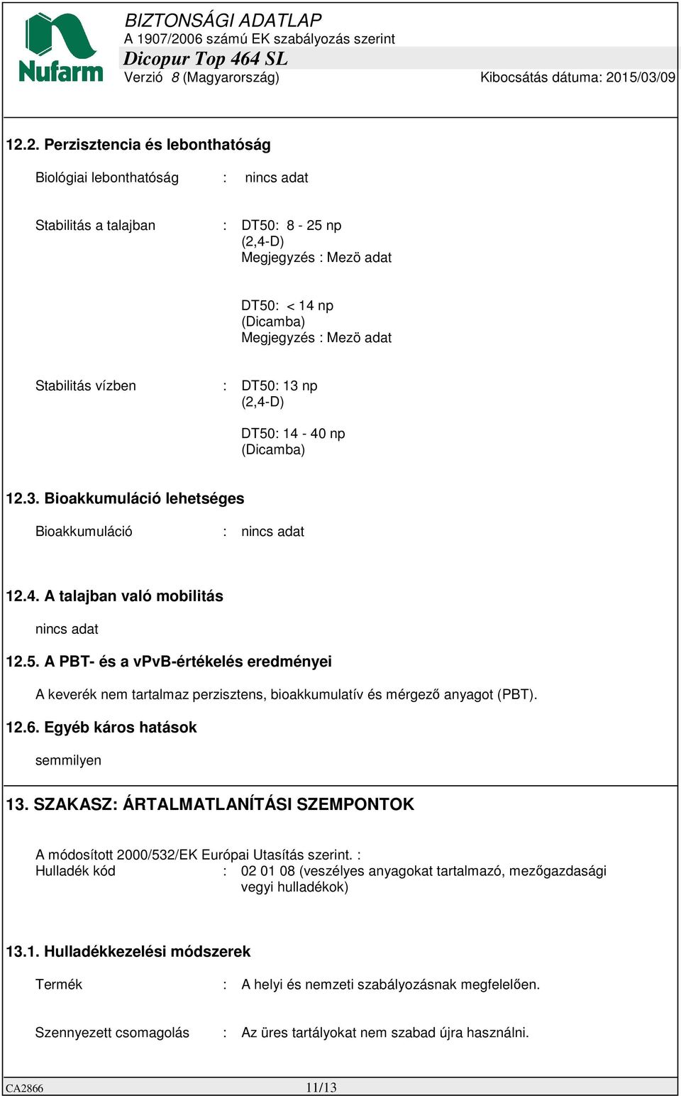 12.6. Egyéb káros hatások semmilyen 13. SZAKASZ: ÁRTALMATLANÍTÁSI SZEMPONTOK A módosított 2000/532/EK Európai Utasítás szerint.