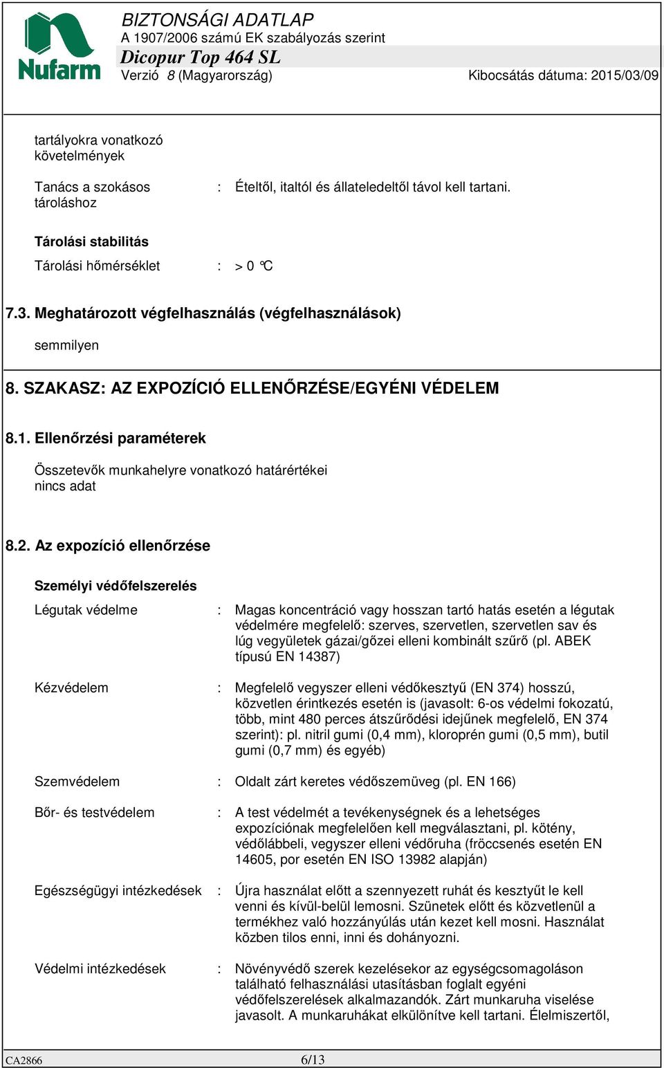 2. Az expozíció ellenőrzése Személyi védőfelszerelés Légutak védelme : Magas koncentráció vagy hosszan tartó hatás esetén a légutak védelmére megfelelő: szerves, szervetlen, szervetlen sav és lúg