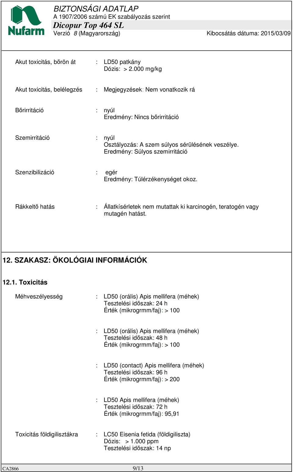 Eredmény: Súlyos szemirritáció Szenzibilizáció : egér Eredmény: Túlérzékenységet okoz. Rákkeltő hatás : Állatkísérletek nem mutattak ki karcinogén, teratogén vagy mutagén hatást. 12.