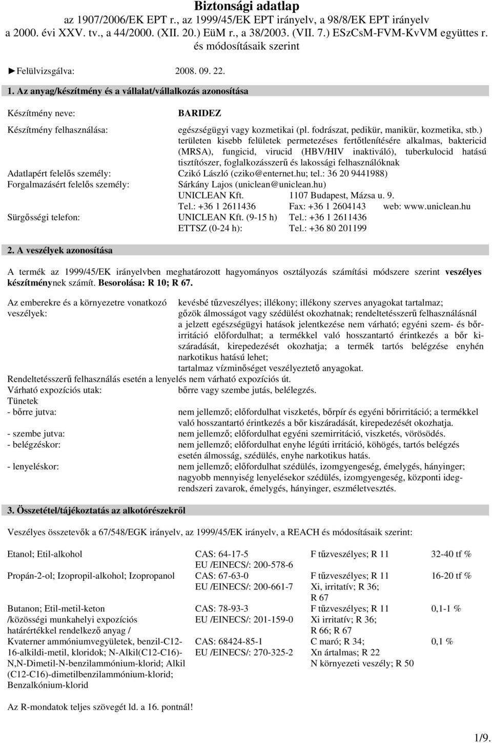 ) területen kisebb felületek permetezéses fertıtlenítésére alkalmas, baktericid (MRSA), fungicid, virucid (HBV/HIV inaktiváló), tuberkulocid hatású tisztítószer, foglalkozásszerő és lakossági