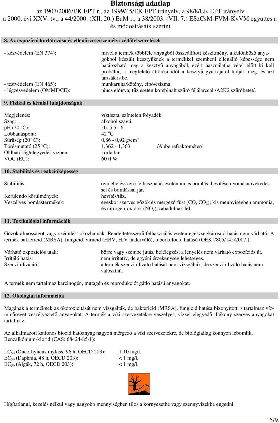 tartsák is be. - testvédelem (EN 465): munkaruha/kötény, cipı/csizma. - légzésvédelem (OMMF/CE): nincs elıírva; tőz esetén kombinált szőrı félálarccal /A2K2 szőrıbetét/. 9.