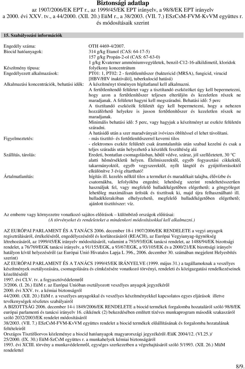 koncentrátum Engedélyezett alkalmazások: PT01: 1, PT02: 2 - fertıtlenítıszer (baktericid (MRSA), fungicid, virucid [HBV/HIV inaktiváló], tuberkulocid hatású) Alkalmazási koncentrációk, behatási idık: