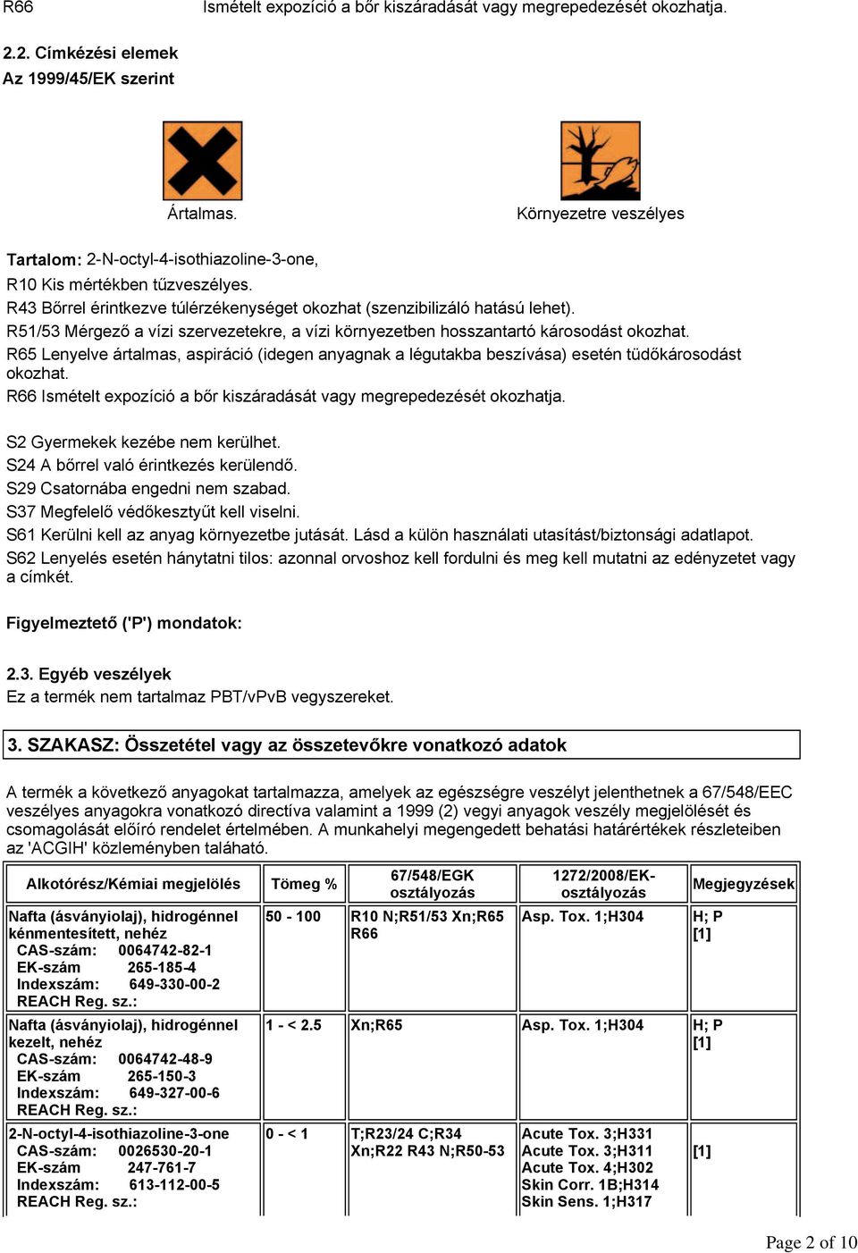 R51/53 Mérgező a vízi szervezetekre, a vízi környezetben hosszantartó károsodást okozhat. R65 Lenyelve ártalmas, aspiráció (idegen anyagnak a légutakba beszívása) esetén tüdőkárosodást okozhat.