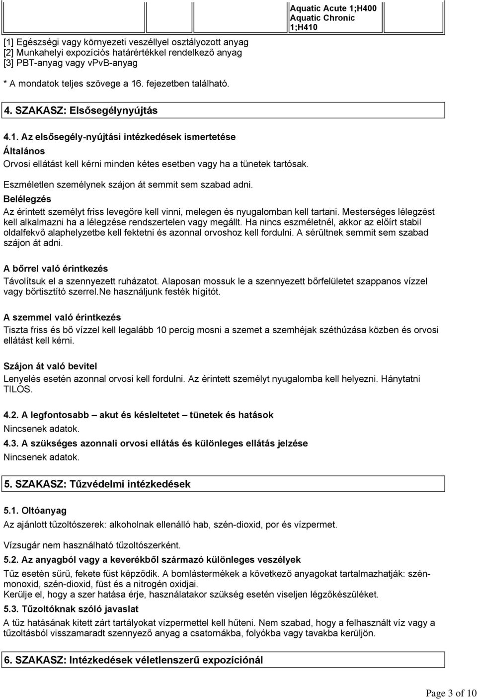 Eszméletlen személynek szájon át semmit sem szabad adni. Belélegzés Az érintett személyt friss levegőre kell vinni, melegen és nyugalomban kell tartani.