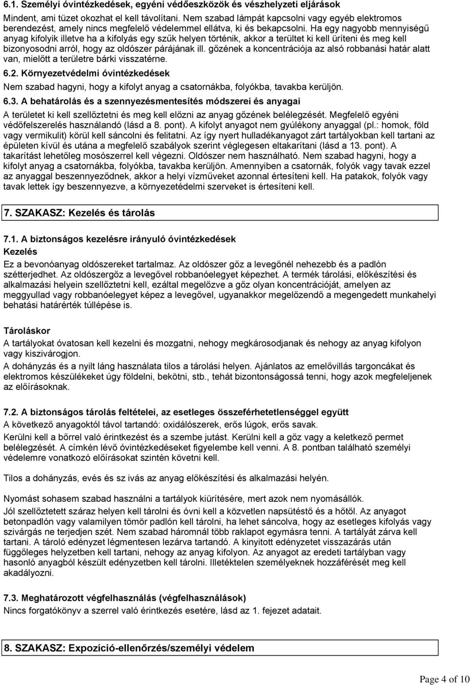 Ha egy nagyobb mennyiségű anyag kifolyik illetve ha a kifolyás egy szűk helyen történik, akkor a terültet ki kell üríteni és meg kell bizonyosodni arról, hogy az oldószer párájának ill.