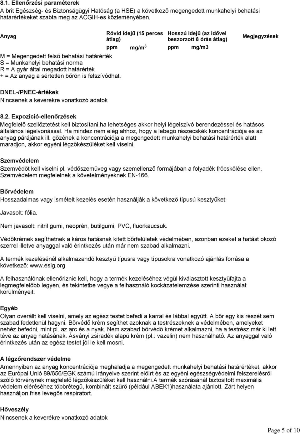 Rövid idejű (15 perces átlag) Hosszú idejű (az idővel beszorzott 8 órás átlag) ppm mg/m 3 ppm mg/m3 Megjegyzések DNEL-/PNEC-értékek Nincsenek a keverékre vonatkozó adatok 8.2.