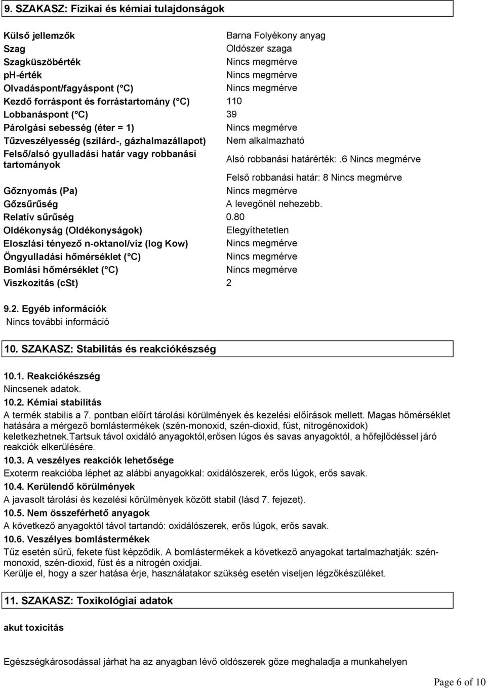 Lobbanáspont ( C) 39 Párolgási sebesség (éter = 1) Tűzveszélyesség (szilárd-, gázhalmazállapot) Nem alkalmazható Felső/alsó gyulladási határ vagy robbanási tartományok Alsó robbanási határérték:.