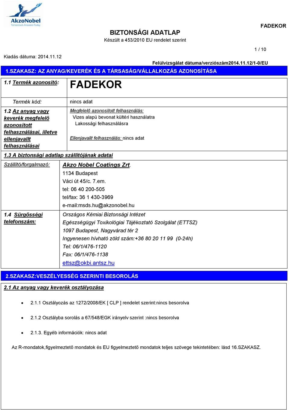 Ellenjavallt felhasználás: 1.3 A biztonsági adatlap szállítójának adatai Szállító/forgalmazó: 1.4 Sürgősségi telefonszám: Akzo Nobel Coatings Zrt. 1134 Budapest Váci út 45/c. 7.em.
