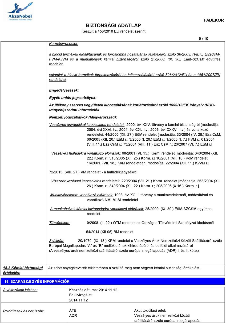 ) EüM-SzCsM együttes rendelet, valamint a biocid termékek forgalmazásáról és felhasználásáról szóló 528/2012/EU és a 1451/2007/EK rendeletek Engedélyezések: Egyéb uniós jogszabályok: Az illékony