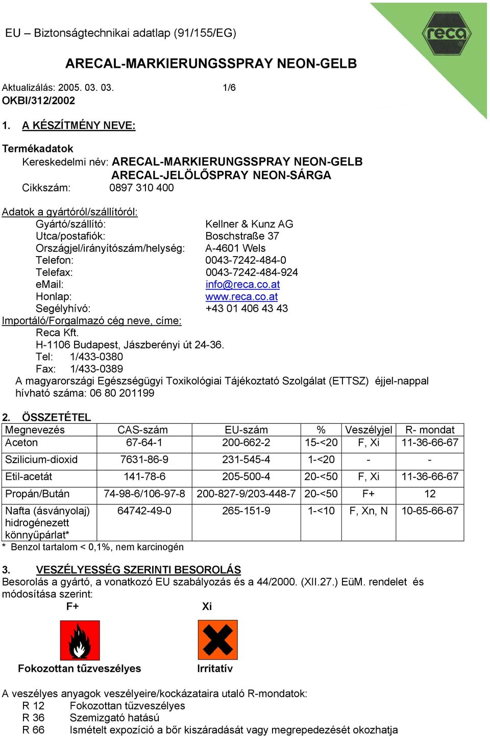 37 Országjel/irányítószám/helység: A-4601 Wels Telefon: 0043-7242-484-0 Telefax: 0043-7242-484-924 email: info@reca.co.at Honlap: www.reca.co.at Segélyhívó: +43 01 406 43 43 Importáló/Forgalmazó cég neve, címe: Reca Kft.