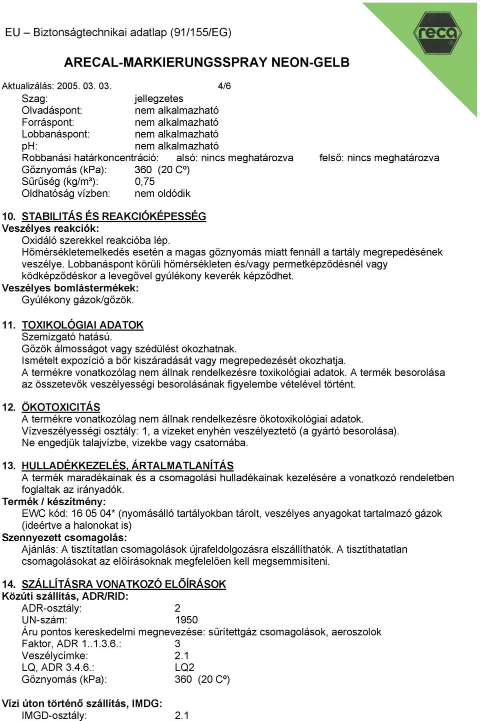 nincs meghatározva Gőznyomás (kpa): 360 (20 Cº) Sűrűség (kg/m³): 0,75 Oldhatóság vízben: nem oldódik 10. STABILITÁS ÉS REAKCIÓKÉPESSÉG Veszélyes reakciók: Oxidáló szerekkel reakcióba lép.