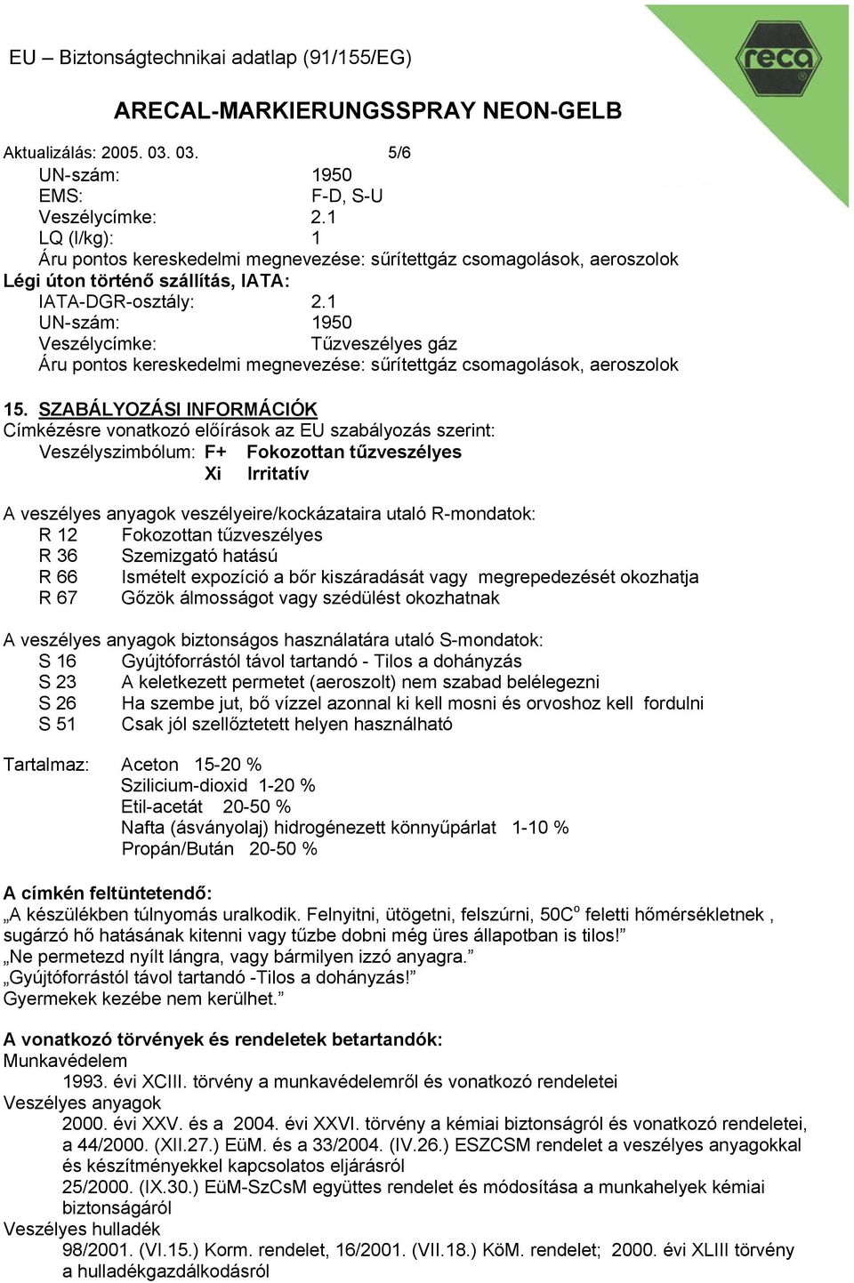 1 UN-szám: 1950 Veszélycímke: Tűzveszélyes gáz Áru pontos kereskedelmi megnevezése: sűrítettgáz csomagolások, aeroszolok 15.