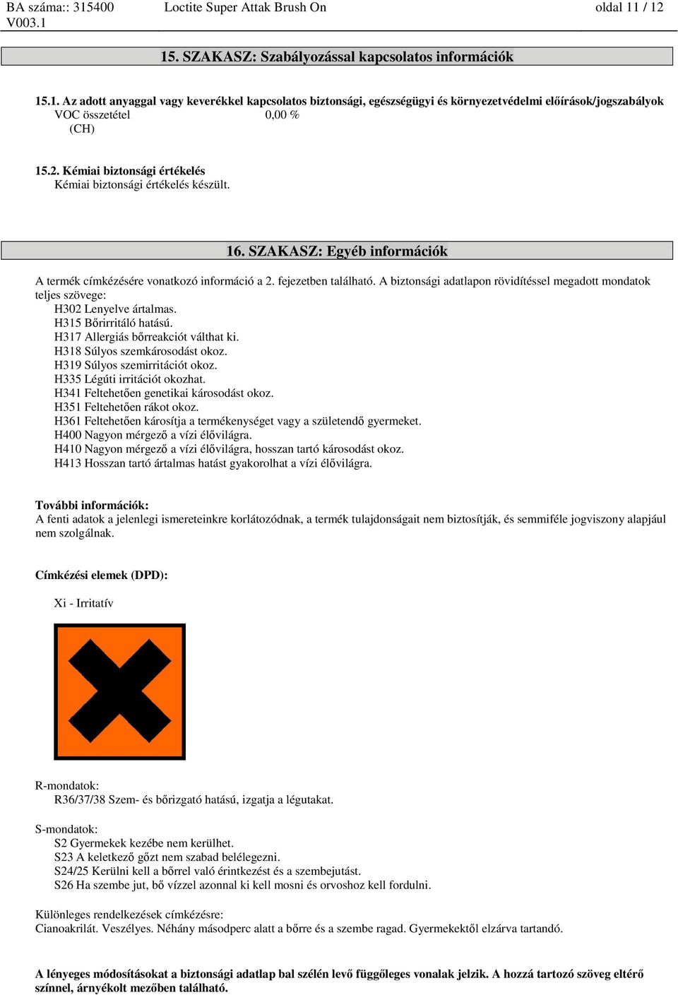 A biztonsági adatlapon rövidítéssel megadott mondatok teljes szövege: H302 Lenyelve ártalmas. H315 Bőrirritáló hatású. H317 Allergiás bőrreakciót válthat ki. H318 Súlyos szemkárosodást okoz.