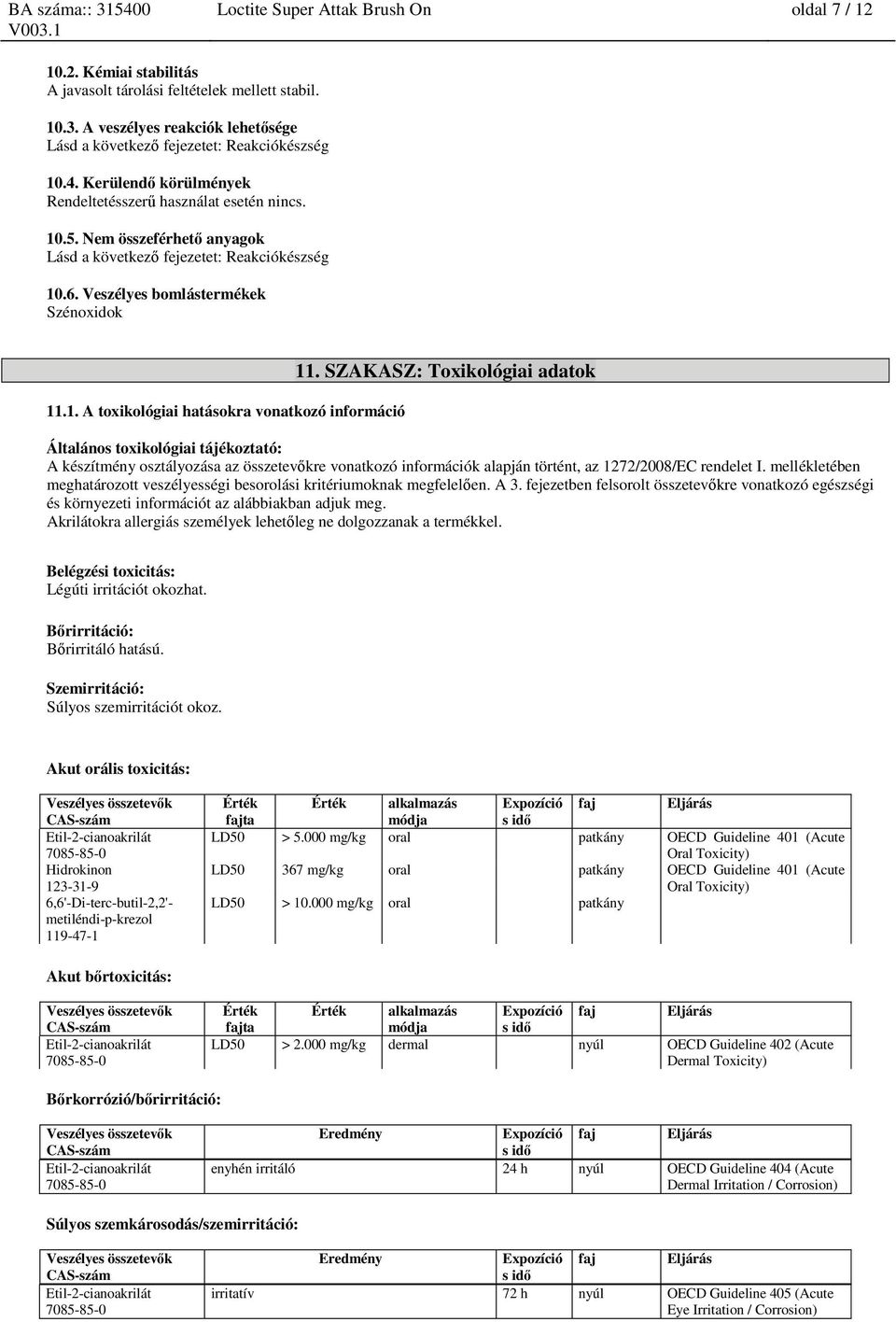 SZAKASZ: Toxikológiai adatok Általános toxikológiai tájékoztató: A készítmény osztályozása az összetevőkre vonatkozó információk alapján történt, az 1272/2008/EC rendelet I.