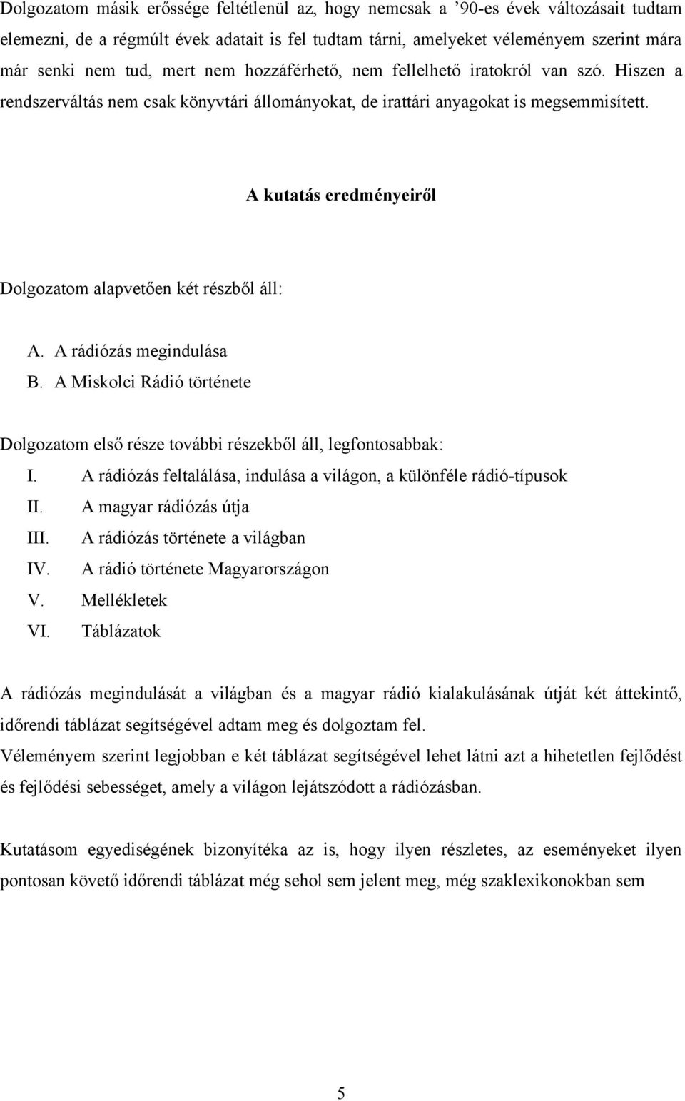 A kutatás eredményeiről Dolgozatom alapvetően két részből áll: A. A rádiózás megindulása B. A Miskolci Rádió története Dolgozatom első része további részekből áll, legfontosabbak: I.