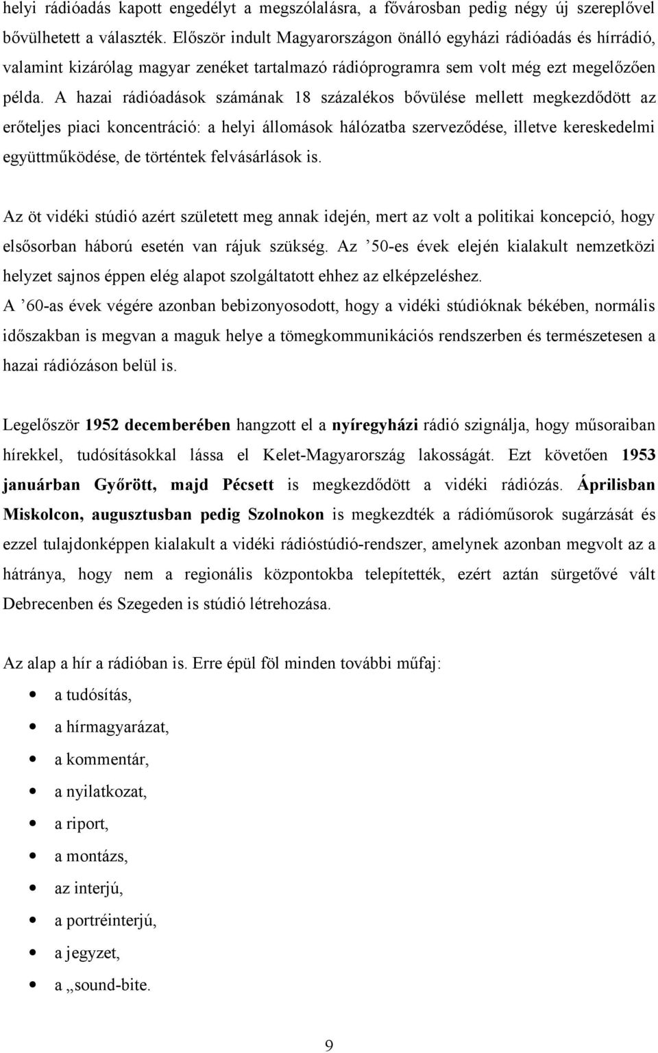 A hazai rádióadások számának 18 százalékos bővülése mellett megkezdődött az erőteljes piaci koncentráció: a helyi állomások hálózatba szerveződése, illetve kereskedelmi együttműködése, de történtek