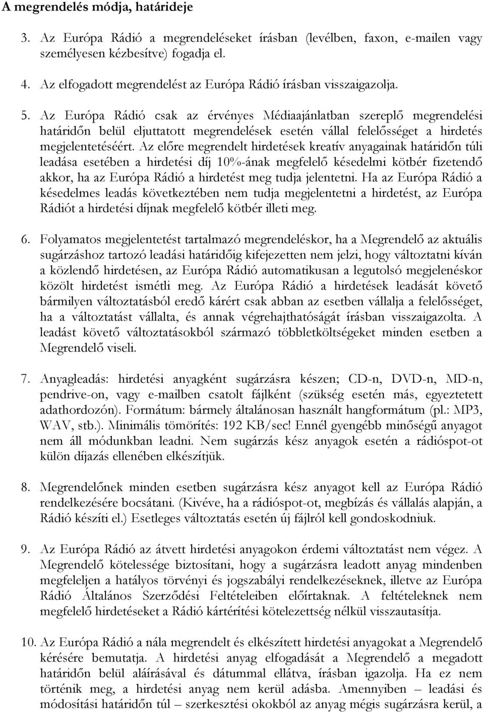 Az Európa Rádió csak az érvényes Médiaajánlatban szereplő megrendelési határidőn belül eljuttatott megrendelések esetén vállal felelősséget a hirdetés megjelentetéséért.