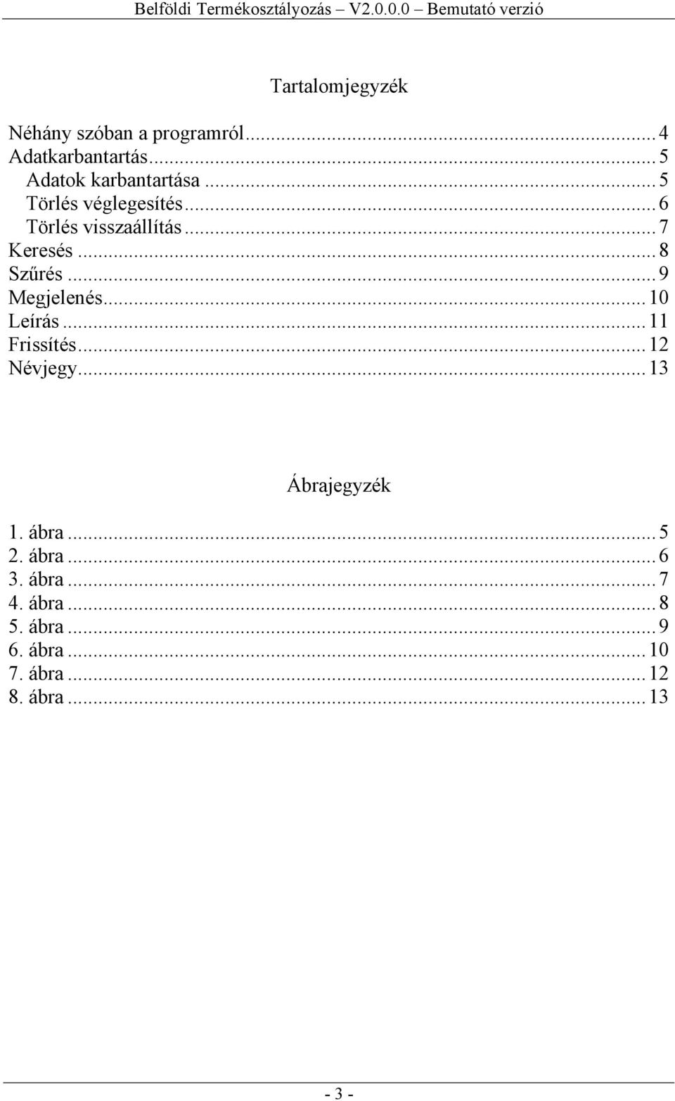 .. 9 Megjelenés... 10 Leírás... 11 Frissítés... 12 Névjegy... 13 Ábrajegyzék 1. ábra.