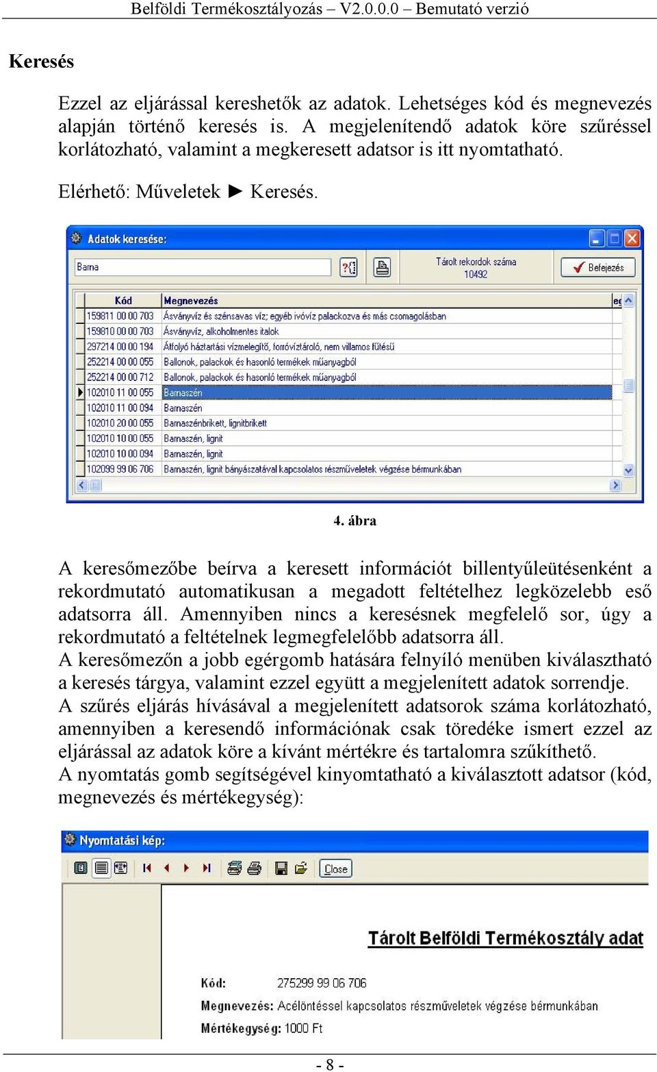 ábra A keresőmezőbe beírva a keresett információt billentyűleütésenként a rekordmutató automatikusan a megadott feltételhez legközelebb eső adatsorra áll.