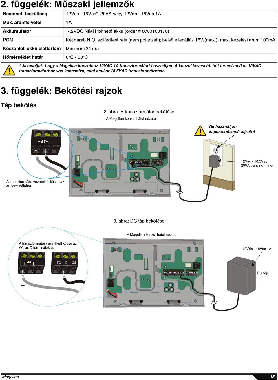 kezelési áram 100mA Minimum 24 óra Hőmérséklet határ 0 C - 50 C * Javasoljuk, hogy a Magellan konzolhoz 12VAC 1A transzformátort használjon.