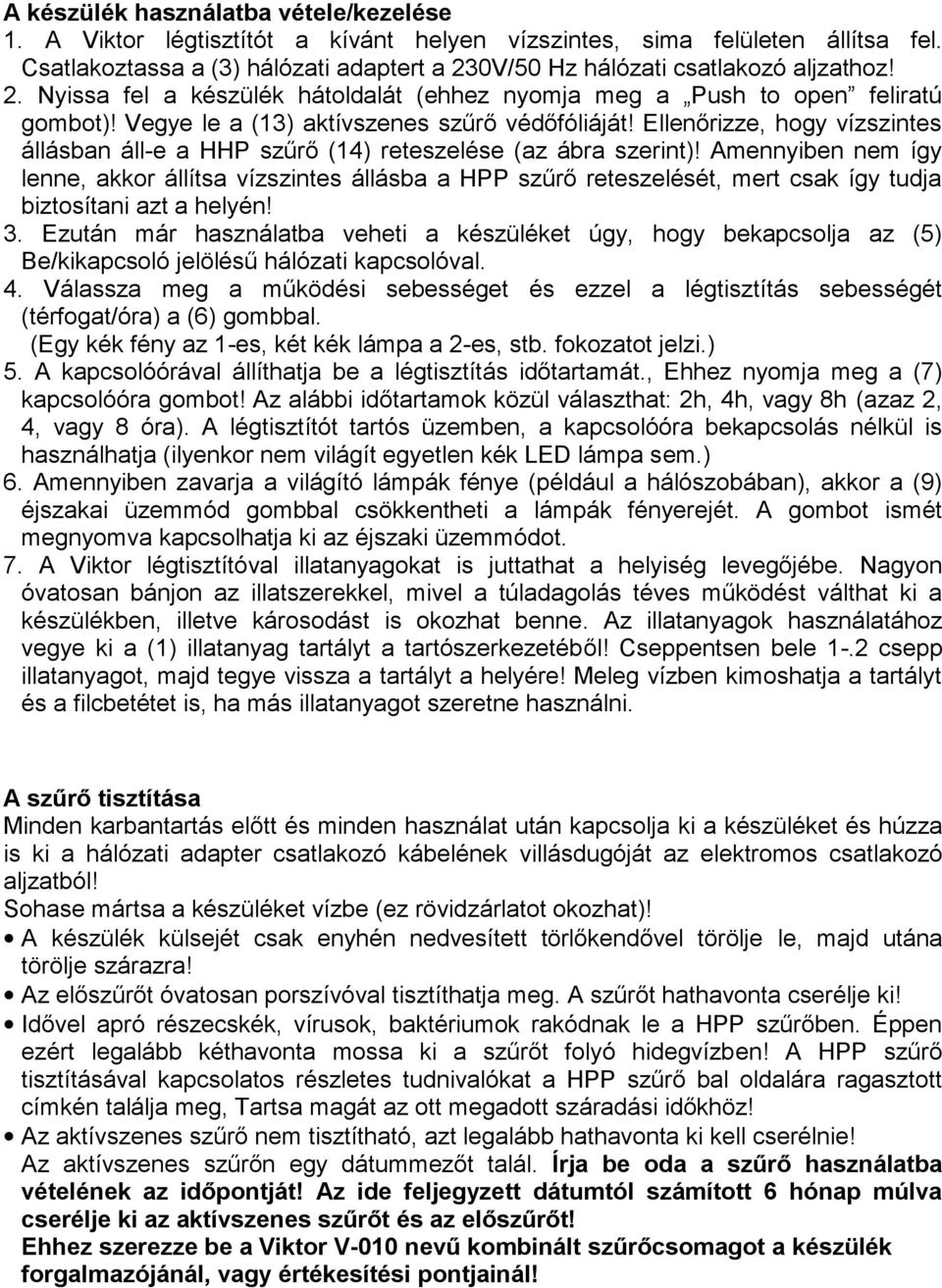 Vegye le a (13) aktívszenes szűrő védőfóliáját! Ellenőrizze, hogy vízszintes állásban áll-e a HHP szűrő (14) ret eszelése (az ábra szerint)!