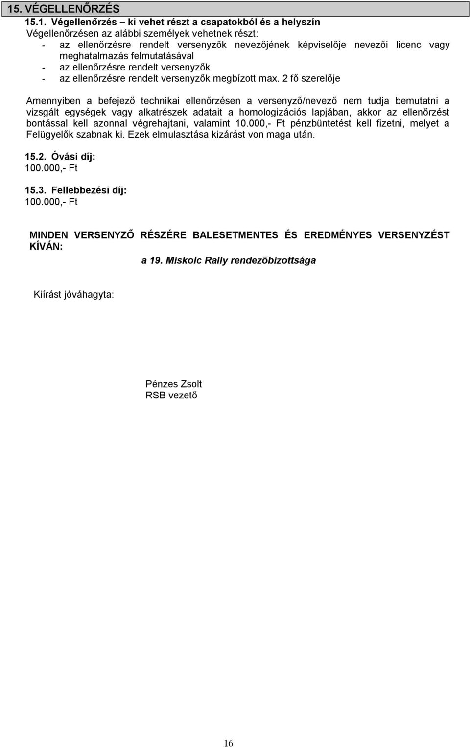 2 fő szerelője Amennyiben a befejező technikai ellenőrzésen a versenyző/nevező nem tudja bemutatni a vizsgált egységek vagy alkatrészek adatait a homologizációs lapjában, akkor az ellenőrzést