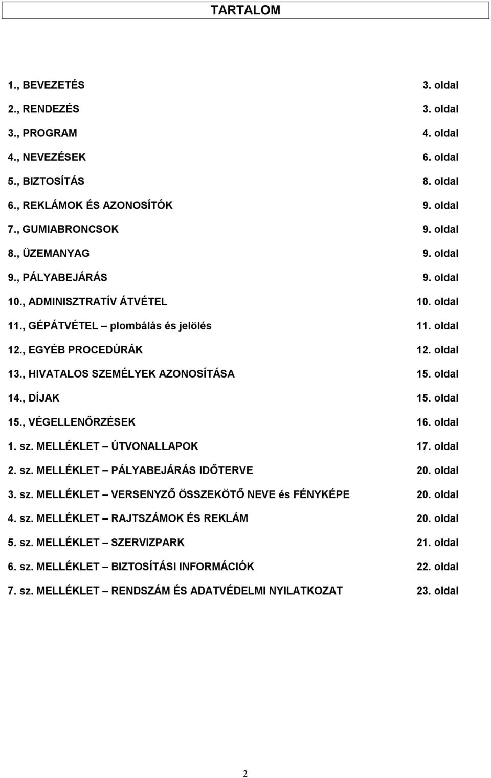 , HIVATALOS SZEMÉLYEK AZONOSÍTÁSA 15. oldal 14., DÍJAK 15. oldal 15., VÉGELLENŐRZÉSEK 16. oldal 1. sz. MELLÉKLET ÚTVONALLAPOK 17. oldal 2. sz. MELLÉKLET PÁLYABEJÁRÁS IDŐTERVE 20. oldal 3. sz. MELLÉKLET VERSENYZŐ ÖSSZEKÖTŐ NEVE és FÉNYKÉPE 20.