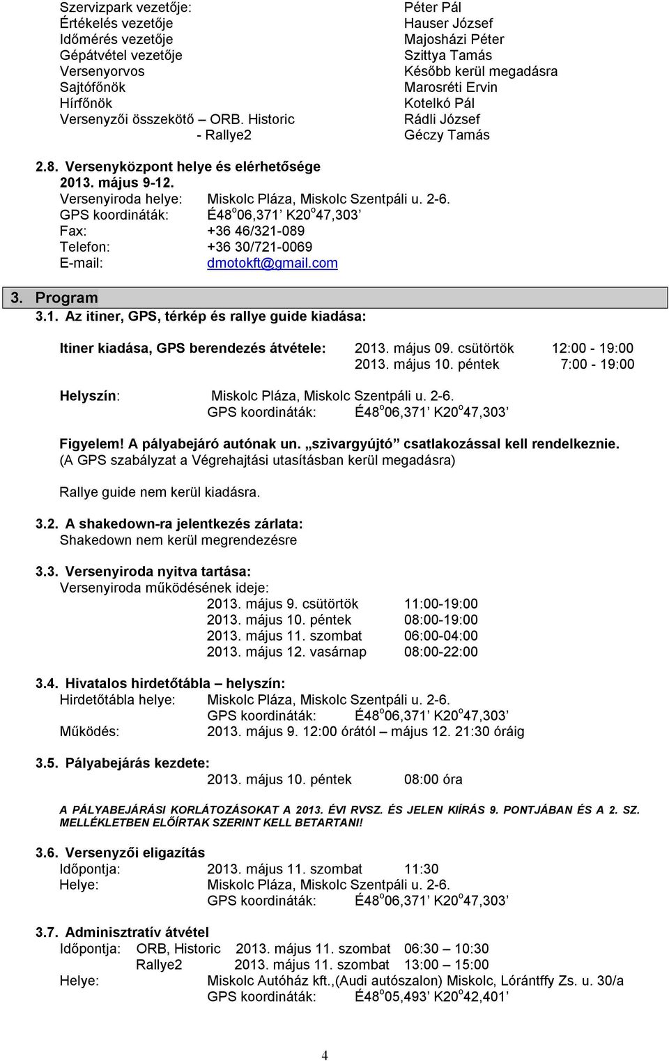 Versenyiroda helye: Miskolc Pláza, Miskolc Szentpáli u. 2-6. GPS koordináták: É48 o 06,371 K20 o 47,303 Fax: +36 46/321-089 Telefon: +36 30/721-0069 E-mail: dmotokft@gmail.com 3. Program 3.1. Az itiner, GPS, térkép és rallye guide kiadása: Itiner kiadása, GPS berendezés átvétele: 2013.