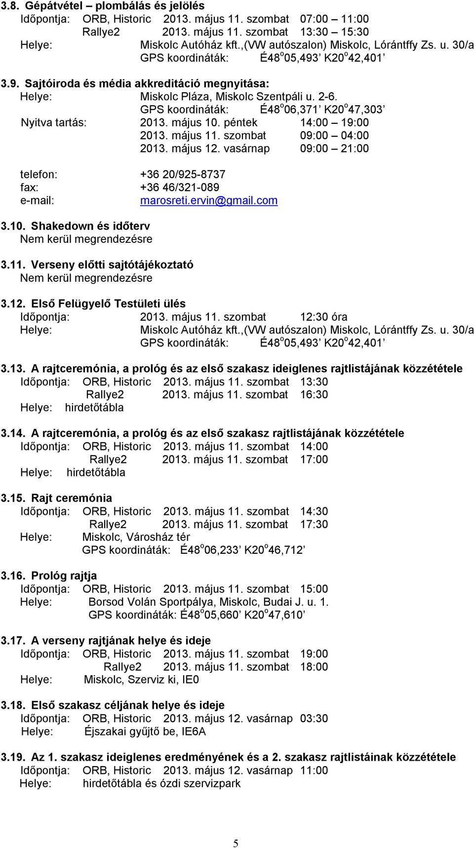 GPS koordináták: É48 o 06,371 K20 o 47,303 Nyitva tartás: 2013. május 10. péntek 14:00 19:00 2013. május 11. szombat 09:00 04:00 2013. május 12.