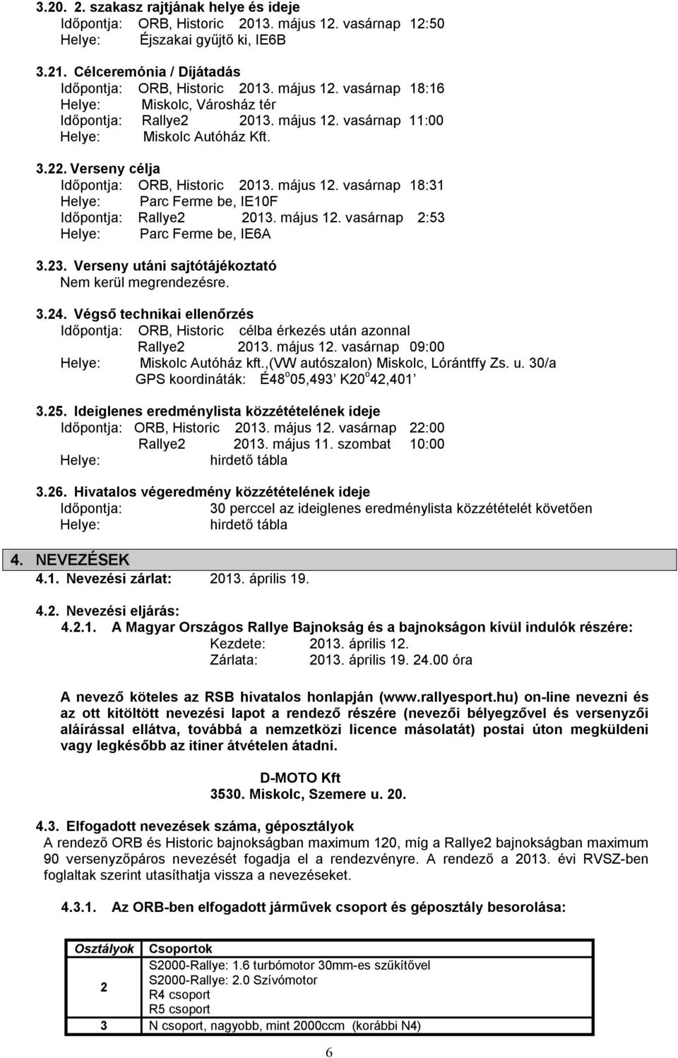 május 12. vasárnap 2:53 Helye: Parc Ferme be, IE6A 3.23. Verseny utáni sajtótájékoztató Nem kerül megrendezésre. 3.24.