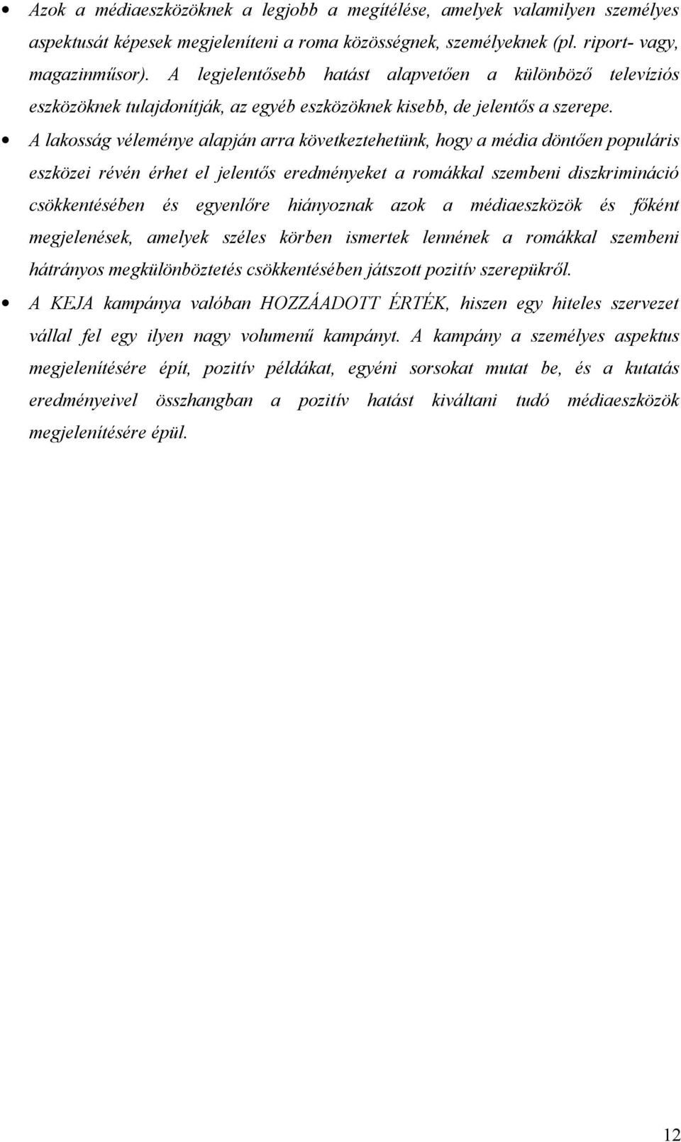 A lakosság véleménye alapján arra következtehetünk, hogy a média döntően populáris eszközei révén érhet el jelentős eredményeket a romákkal szembeni diszkrimináció csökkentésében és egyenlőre