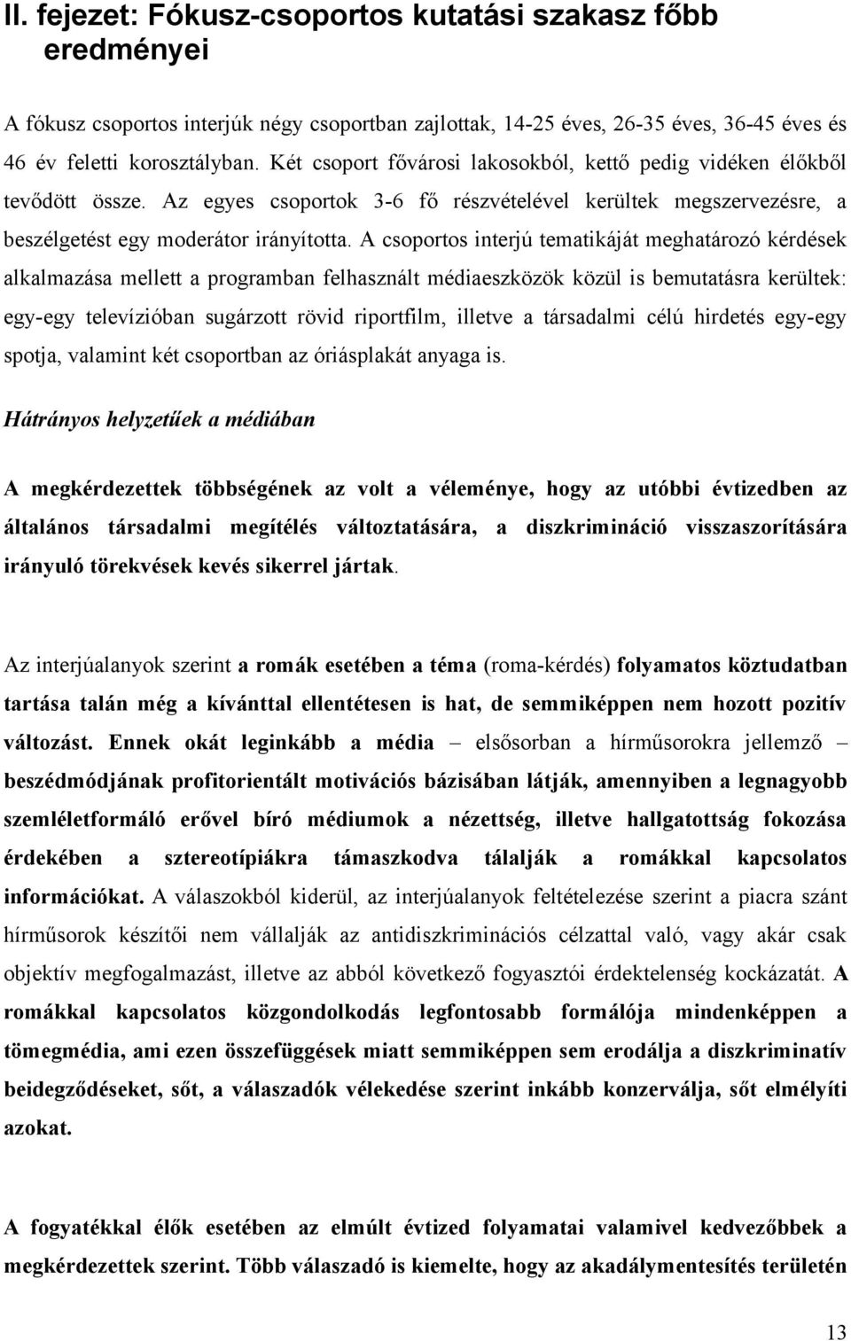 A csoportos interjú tematikáját meghatározó kérdések alkalmazása mellett a programban felhasznált médiaeszközök közül is bemutatásra kerültek: egy-egy televízióban sugárzott rövid riportfilm, illetve