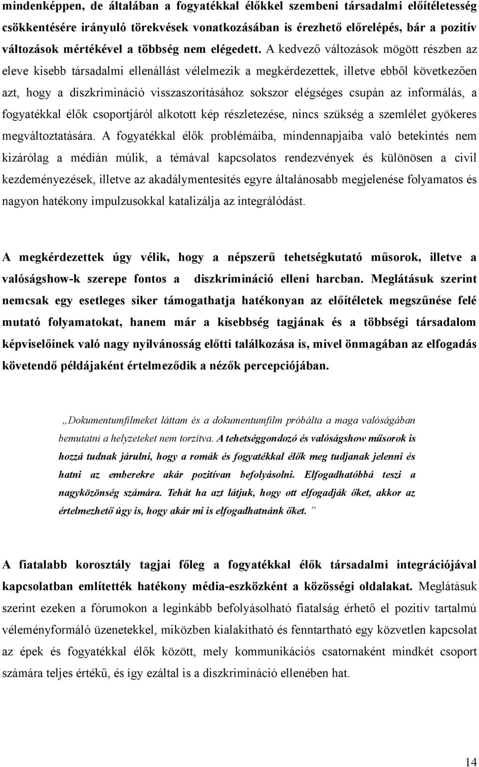 A kedvező változások mögött részben az eleve kisebb társadalmi ellenállást vélelmezik a megkérdezettek, illetve ebből következően azt, hogy a diszkrimináció visszaszorításához sokszor elégséges