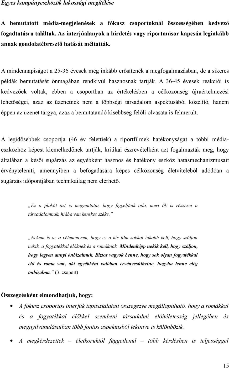 A mindennapiságot a 25-36 évesek még inkább erősítenék a megfogalmazásban, de a sikeres példák bemutatását önmagában rendkívül hasznosnak tartják.