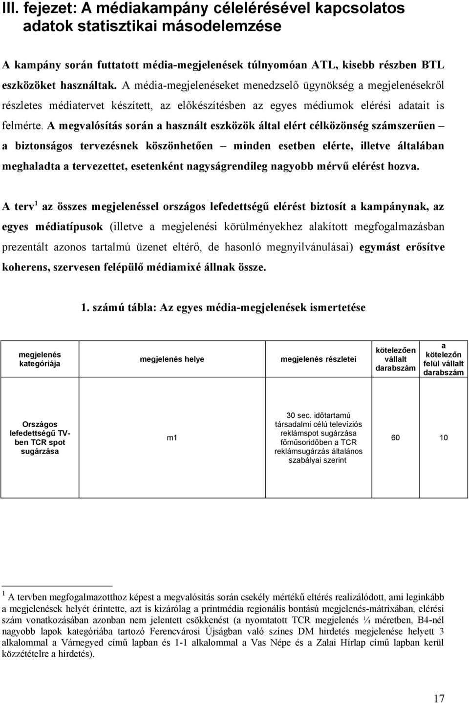 A megvalósítás során a használt eszközök által elért célközönség számszerűen a biztonságos tervezésnek köszönhetően minden esetben elérte, illetve általában meghaladta a tervezettet, esetenként