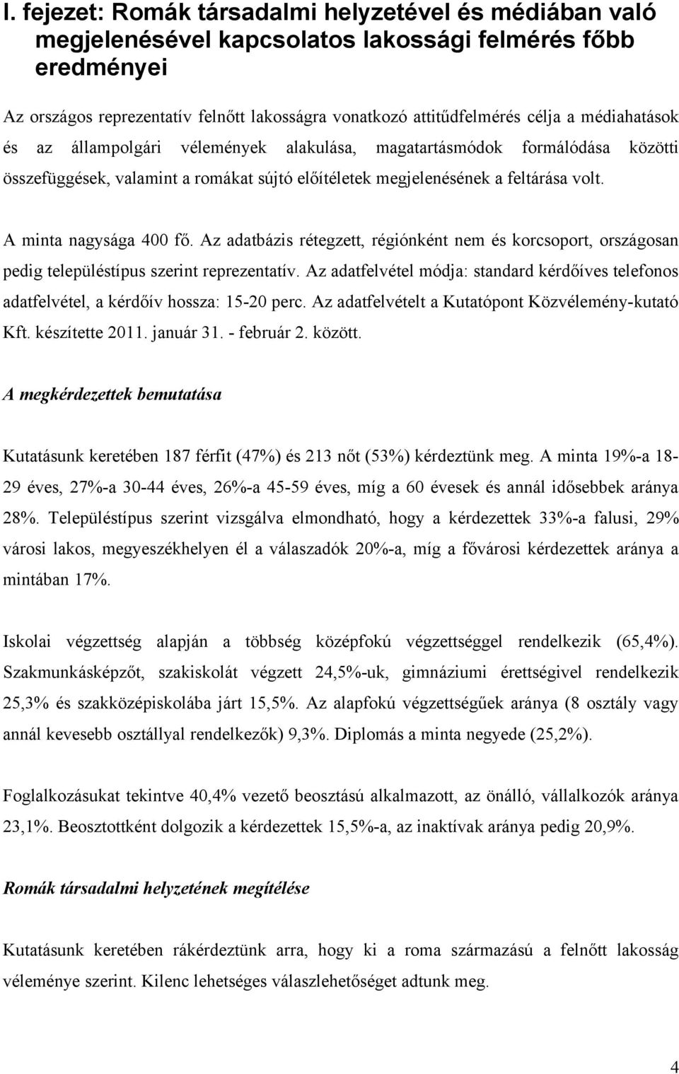 Az adatbázis rétegzett, régiónként nem és korcsoport, országosan pedig településtípus szerint reprezentatív.