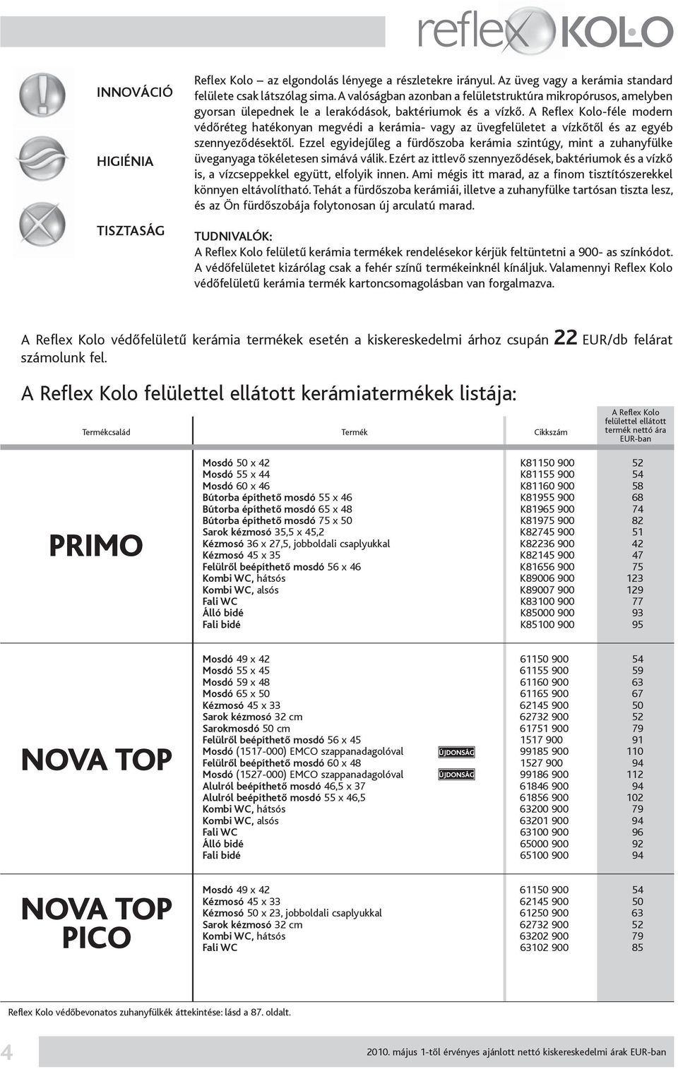 A Reflex Kolo-féle modern védőréteg hatékonyan megvédi a kerámia- vagy az üvegfelületet a vízkőtől és az egyéb szennyeződésektől.